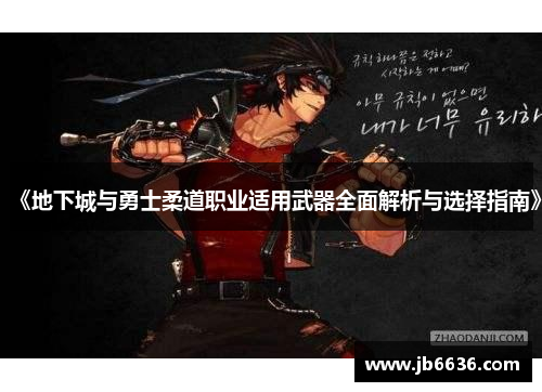 《地下城与勇士柔道职业适用武器全面解析与选择指南》