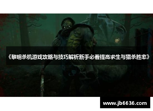 《黎明杀机游戏攻略与技巧解析新手必看提高求生与猎杀胜率》