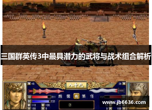 三国群英传3中最具潜力的武将与战术组合解析