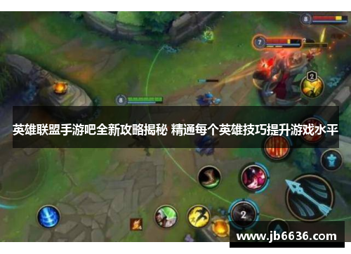 英雄联盟手游吧全新攻略揭秘 精通每个英雄技巧提升游戏水平