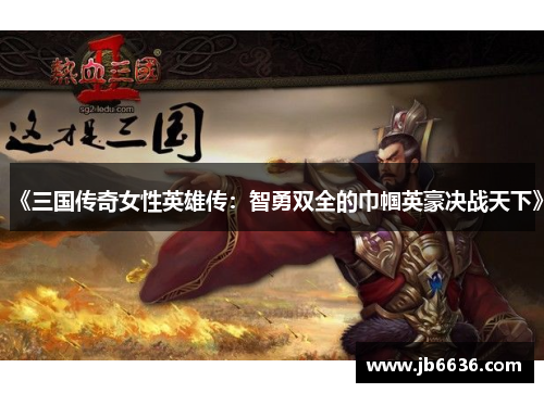 《三国传奇女性英雄传：智勇双全的巾帼英豪决战天下》